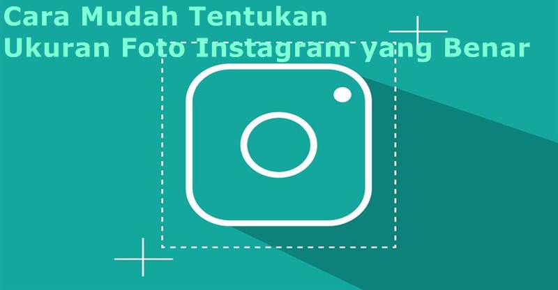 Cara Mudah Tentukan Ukuran Foto Instagram yang Benar